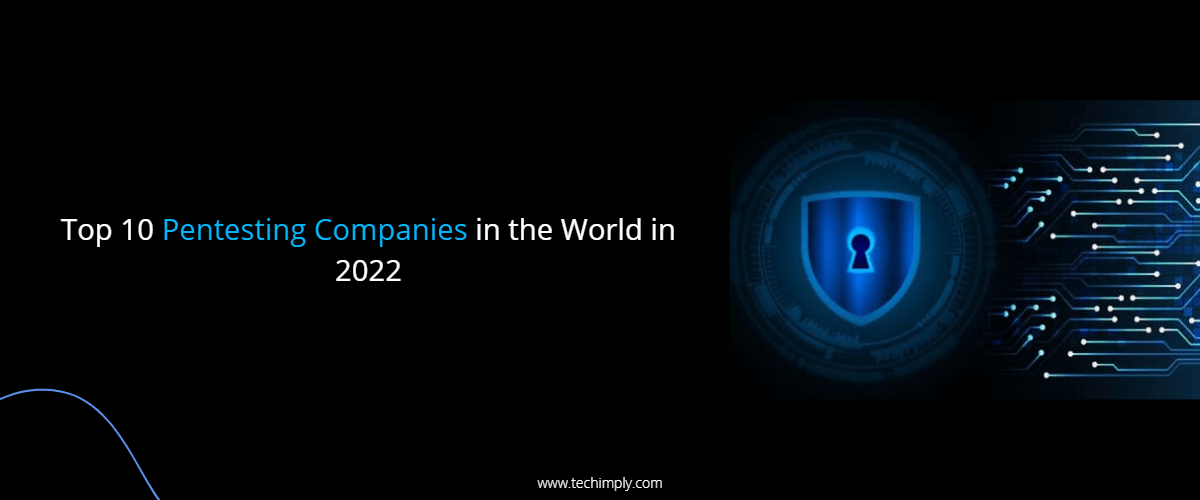 Top 10 Pentesting Companies in the World in 2022